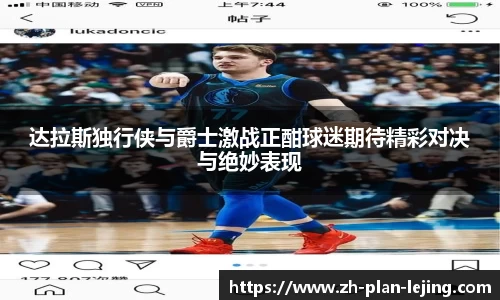 达拉斯独行侠与爵士激战正酣球迷期待精彩对决与绝妙表现