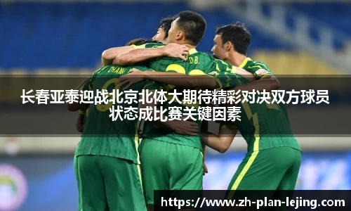 长春亚泰迎战北京北体大期待精彩对决双方球员状态成比赛关键因素
